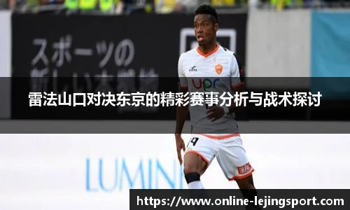 雷法山口对决东京的精彩赛事分析与战术探讨